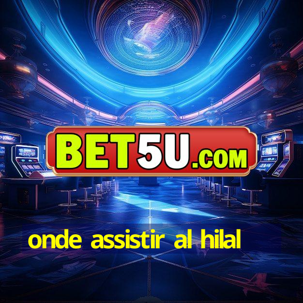 onde assistir al hilal